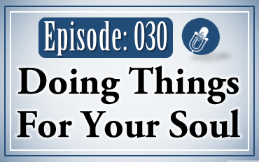 030: Doing Things For Your Soul