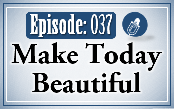 037: Make Today Beautiful