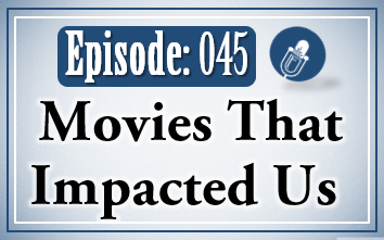 045: Movies That Have Impacted Us
