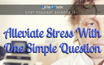 131: Alleviate Stress With One Simple Question
