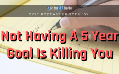 157: Not Having A 5 Year Plan Is Killing You