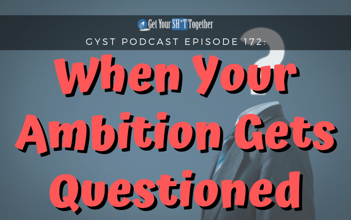 172: When Your Ambition Gets Questioned