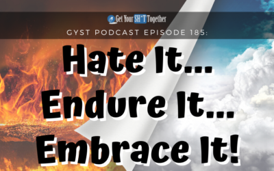 185: Hate It… Endure It.. Embrace It!