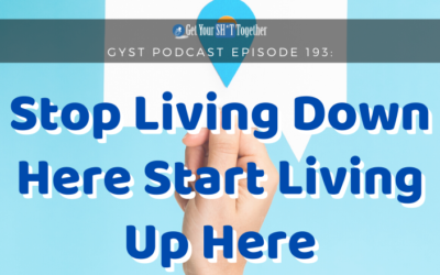 193: Stop Living Down Here and Start Living Up Here